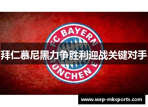 拜仁慕尼黑力争胜利迎战关键对手